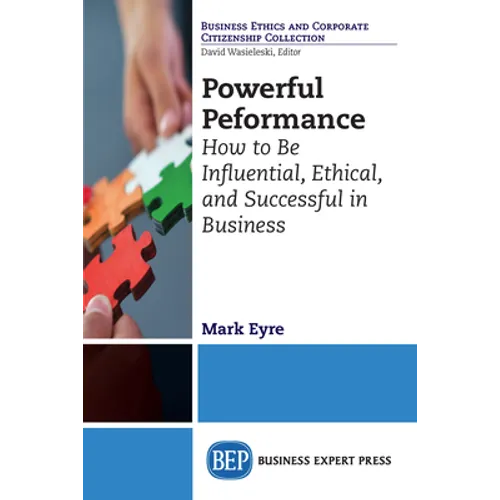 Powerful Performance: How to Be Influential, Ethical, and Successful in Business - Paperback