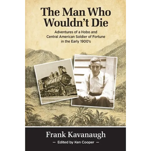 The Man Who Wouldn't Die: Adventures of a Hobo and Soldier of Fortune in the Early 1900's - Paperback