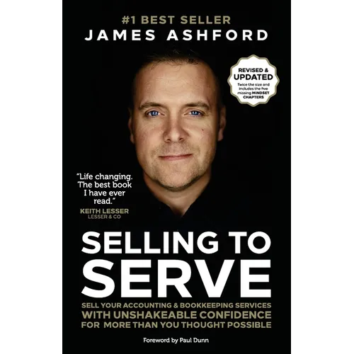Selling to Serve: Sell Your Accounting & Bookkeeping Services with Unshakeable Confidence for More Than You Thought Possible - Paperback