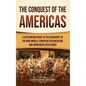 The Conquest of the Americas: A Captivating Guide to the Discovery of the New World, European Colonization, and Indigenous Resistance - Hardcover