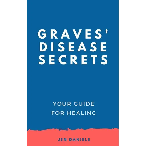 Graves' Disease Secrets: Your Guide for Healing - Paperback
