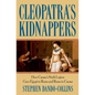 Cleopatra's Kidnappers: How Caesars Sixth Legion Gave Egypt to Rome and Rome to Caesar - Hardcover