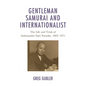 Gentleman Samurai and Internationalist: The Life and Trials of Ambassador Sato Naotake, 1882-1971 - Paperback