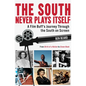 The South Never Plays Itself: A Film Buff's Journey Through the South on Screen - Hardcover