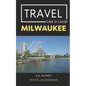 Travel Like a Local Milwaukee: Milwaukee Wisconsin Travel Guidebook - Paperback