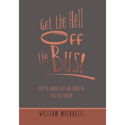 Get the Hell off the Bus!: Bus! the Warped, Wild, and Wicked Life of a Tour Leader! - Hardcover