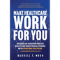 Make Healthcare Work for You: How CEOs Can Transform Employee Benefits and Reduce Medical Spending With Aspirational Healthcare - Paperback