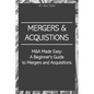 M&A Made Easy: A Beginner's Guide to Mergers and Acquisitions - Paperback