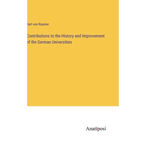 Contributions to the History and Improvement of the German Universities - Hardcover