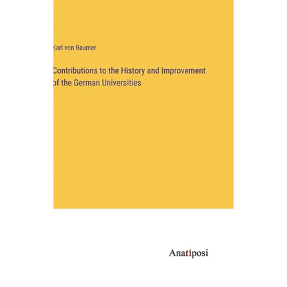 Contributions to the History and Improvement of the German Universities - Hardcover