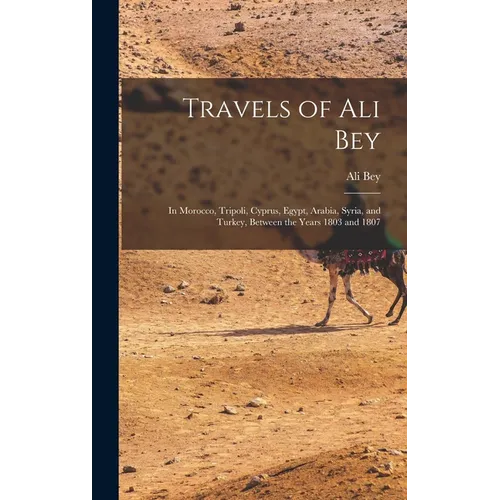 Travels of Ali Bey: In Morocco, Tripoli, Cyprus, Egypt, Arabia, Syria, and Turkey, Between the Years 1803 and 1807 - Hardcover
