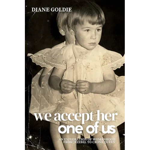We Accept Her, One of Us: An Exploration of Womanhood, from Jezebel to Crone Queen . - Paperback