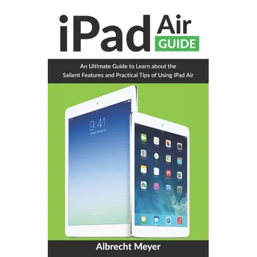 iPad Air Guide: Learn Step-By-Step How To Use Your New iPad Air To Its Fullest And All Its Features - Paperback