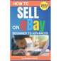 How to Sell on Ebay: From Beginner to Advanced. Detailed Guide on How to Sell to Make Money. What Items to List, Where to Source, How to Sh - Paperback