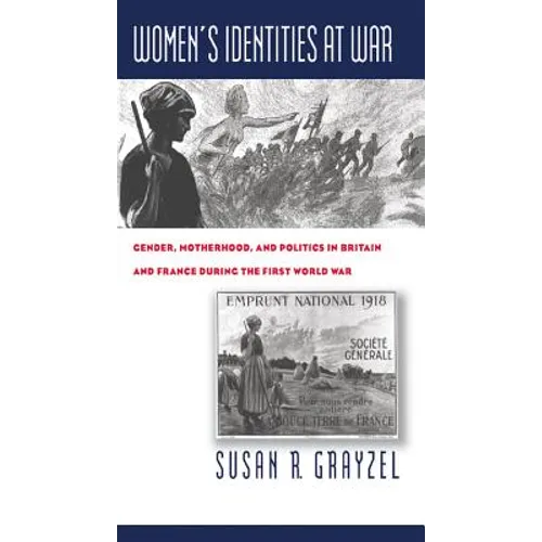 Women's Identities at War: Gender, Motherhood, and Politics in Britain and France During the First World War - Paperback