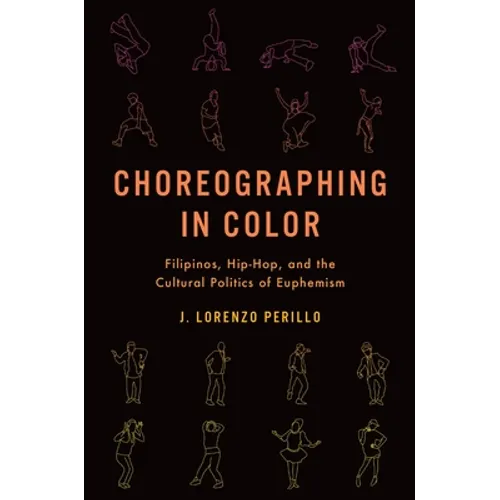 Choreographing in Color: Filipinos, Hip-Hop, and the Cultural Politics of Euphemism - Paperback