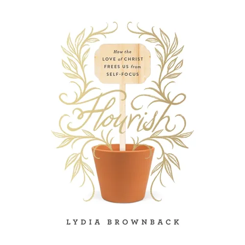 Flourish: How the Love of Christ Frees Us from Self-Focus - Paperback