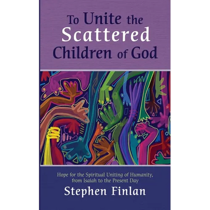 To Unite the Scattered Children of God: Hope for the Spiritual Uniting of Humanity, from Isaiah to the Present Day - Paperback