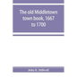 The old Middletown town book, 1667 to 1700; The records of Quaker marriages at Shrewsbury, 1667 to 1731; The burying grounds of old Monmouth - Paperback