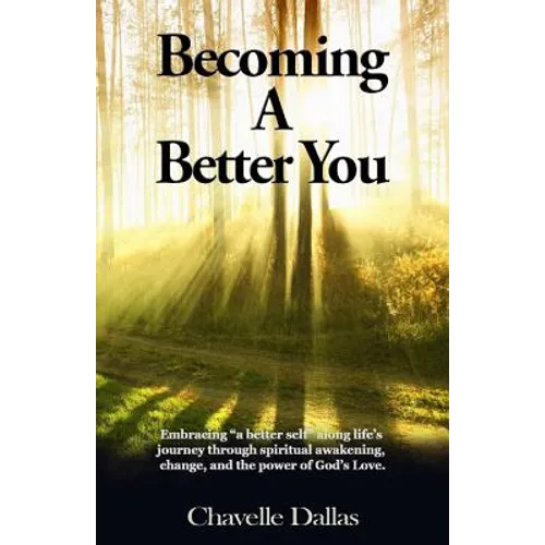 Becoming a Better You: Embracing "a Better Self" Along Life's Journey Through Spiritual Awakening, Change, and the Power of God's Love - Paperback
