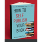 How To Self Publish Your Book: How To Self Publish Your First Book - Paperback