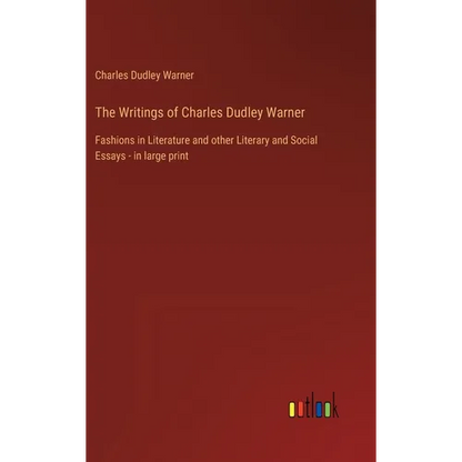 The Writings of Charles Dudley Warner: Fashions in Literature and other Literary and Social Essays - in large print - Hardcover