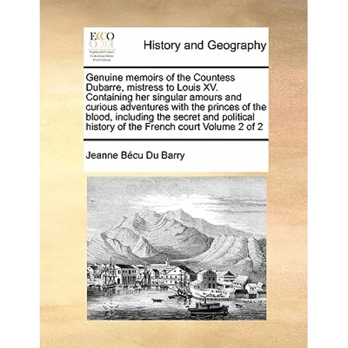 Genuine Memoirs of the Countess Dubarre, Mistress to Louis XV. Containing Her Singular Amours and Curious Adventures with the Princes of the Blood, In - Paperback