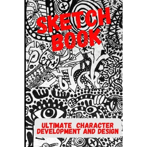 Ultimate Character Development and Design: Sketch Book - For cartoonists, artists, illustrators, cosplay and more. - Paperback