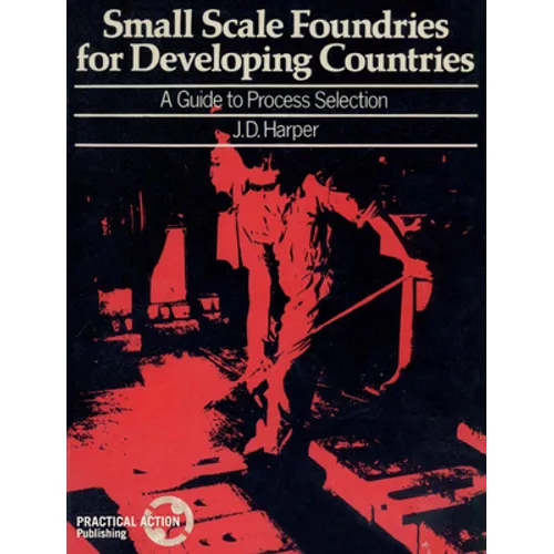 Small Scale Foundries for Developing Countries: A Guide to Process Selection - Paperback