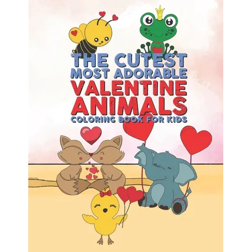 The Cutest Most Adorable Valentine Animals Coloring Book For Kids: 25 Fun Designs For Boys And Girls - Perfect For Young Children Preschool Elementary - Paperback