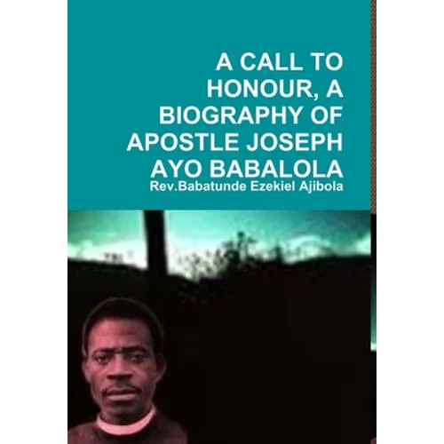 A Call to Honour, a Biography of Apostle Joseph Ayo Babalola - Hardcover