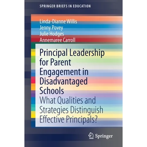 Principal Leadership for Parent Engagement in Disadvantaged Schools: What Qualities and Strategies Distinguish Effective Principals? - Paperback