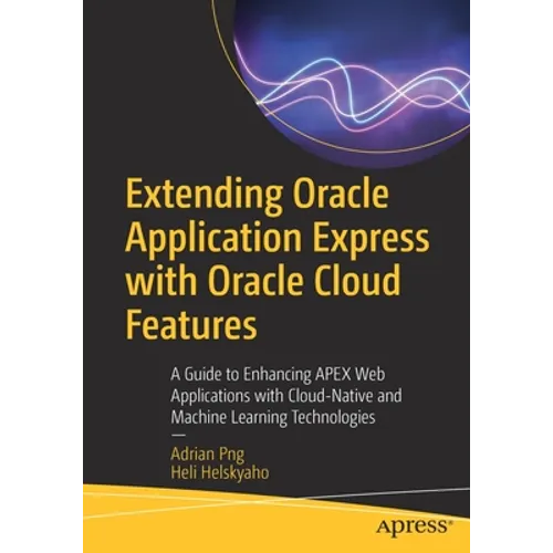 Extending Oracle Application Express with Oracle Cloud Features: A Guide to Enhancing Apex Web Applications with Cloud-Native and Machine Learning Tec - Paperback