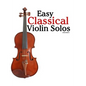 Easy Classical Violin Solos: Featuring Music of Bach, Mozart, Beethoven, Vivaldi and Other Composers. - Paperback