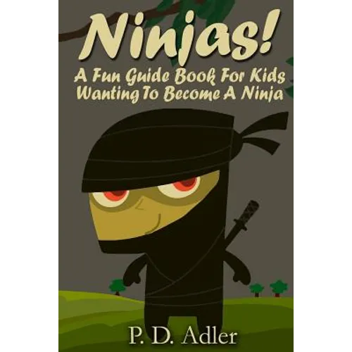 Ninjas! A Fun Guide Book For Kids Wanting To Become a Ninja - Paperback