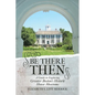 Be There Then: A Guide to Exploring Greater Boston's Historic House Museums - Paperback
