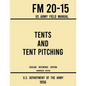 Tents and Tent Pitching - FM 20-15 US Army Field Manual (1956 Civilian Reference Edition): Unabridged Guidebook to Individual and Large Military-Style - Paperback