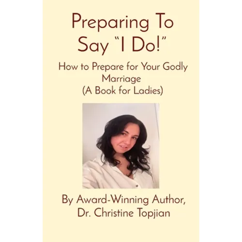 Preparing To Say "I Do!": How to Prepare for Your Godly Marriage (A Book for Ladies) - Paperback