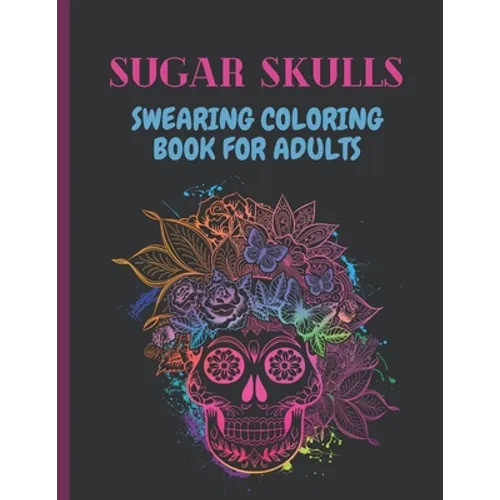 Sugar Skulls Swearing Coloring Book For Adults: Sweary skulls - cursing Coloring book for adults Stress Relieving -Midnight Edition . - Paperback