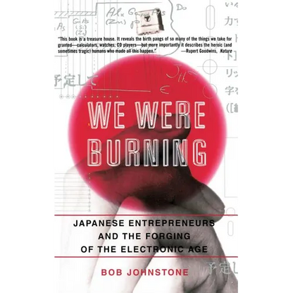 We Were Burning: Japanese Enterpreneurs and the Forging of the Electronic Age - Paperback