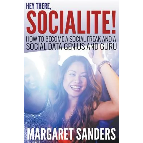 Hey There Socialite! How to Become a Social Freak and a Social Data Genius and Guru - Paperback