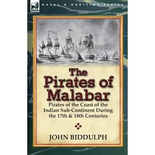 The Pirates of Malabar: Pirates of the Coast of the Indian Sub-Continent During the 17th & 18th Centuries - Paperback