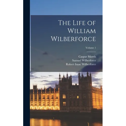 The Life of William Wilberforce; Volume 1 - Hardcover