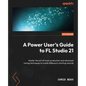A Power User's Guide to FL Studio 21: Master the art of music production and advanced mixing techniques to create Billboard-charting records - Paperback