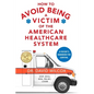 How To Avoid Being a Victim of the American Healthcare System: A Patient's Handbook for Survival - Paperback