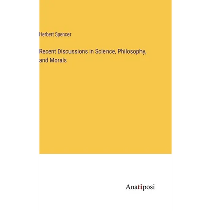 Recent Discussions in Science, Philosophy, and Morals - Hardcover