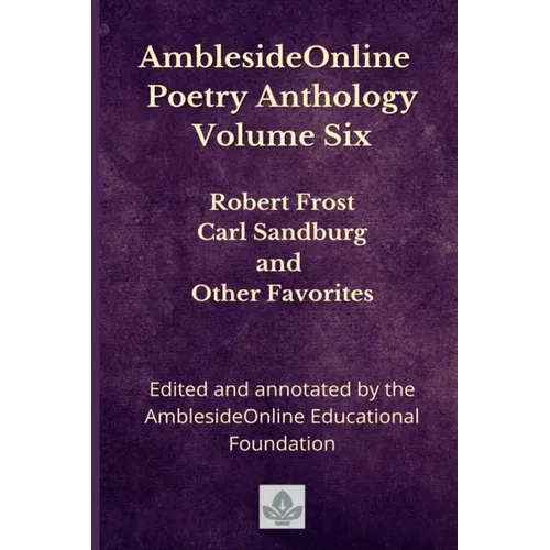 AmblesideOnline Poetry Anthology Volume Six: Robert Frost, Carl Sandburg, and Other Favorites - Paperback