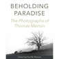 Beholding Paradise: The Photographs of Thomas Merton - Hardcover