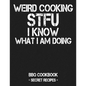 Weird Cooking - Stfu I Know What I Am Doing: BBQ Cookbook - Secret Recipes for Men - Paperback