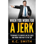 When You Work For A Jerk: Techniques To Survive An Evil Boss And Work Your Way To The Top - Paperback